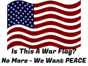 An American flag with "Is This A War Flag? No More - We Want PEACE" typed below the flag.